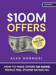 $100M Offers: How To Make Offers So Good: How To Make Offers So Good People Feel Stupid Saying No