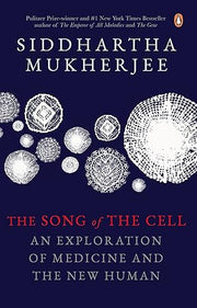 The Song Of The Cell: An Exploration Of: An Exploration of Medicine and the New Human