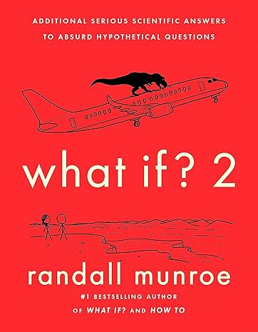 WHAT IF?2: ADDITIONAL SERIOUS SCIENTIFIC ANSWERS TO ABSURD HYPOTHETICAL QUESTIONS [Paperback] Munroe, Randall 