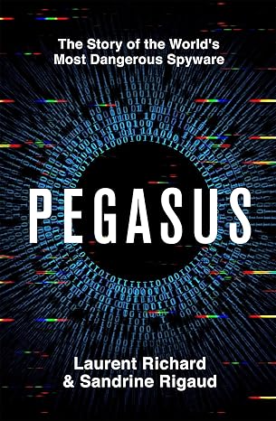 Pegasus: The Story of the World's Most Dangerous Spyware