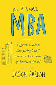The Visual MBA: A Quick Guide to Everything You’ll Learn in Two Years of Business School 