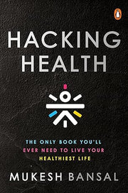 Hacking Health: The Only Book Youâ€™ll Eve: The Only Book You’ll Ever Need to Live Your Healthiest Life