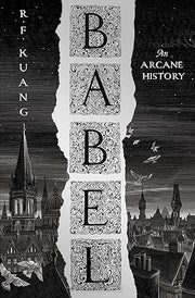 BABEL: Or the Necessity of Violence: An Arcane History of the Oxford Translators’ Revolution: The SUNDAY TIMES and #1 NEW YORK TIMES bestseller
