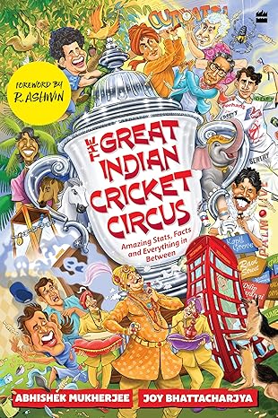 The Great Indian Cricket Circus : Amazing Facts, Stats and Everything in Between
