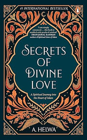 Secrets of Divine Love: A Spiritual Jour: A Spiritual Journey into the Heart of Islam